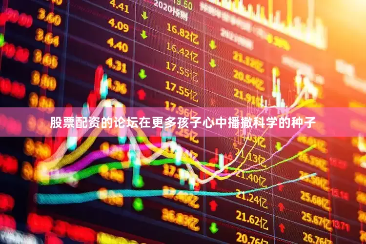 股票配资的论坛在更多孩子心中播撒科学的种子