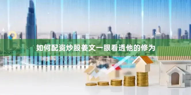 如何配资炒股姜文一眼看透他的修为