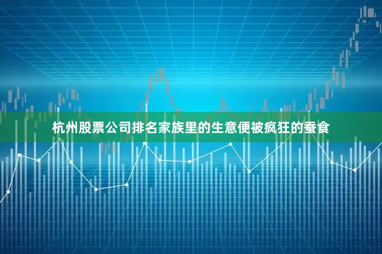 杭州股票公司排名家族里的生意便被疯狂的蚕食