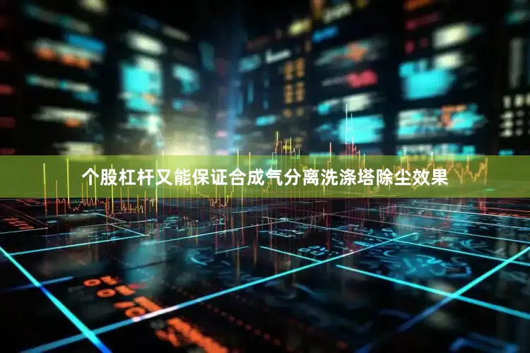 个股杠杆又能保证合成气分离洗涤塔除尘效果