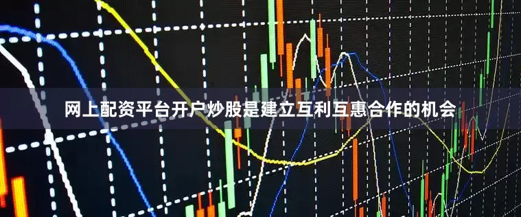 网上配资平台开户炒股是建立互利互惠合作的机会