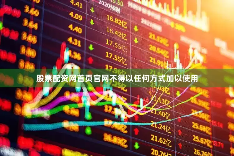 股票配资网首页官网不得以任何方式加以使用