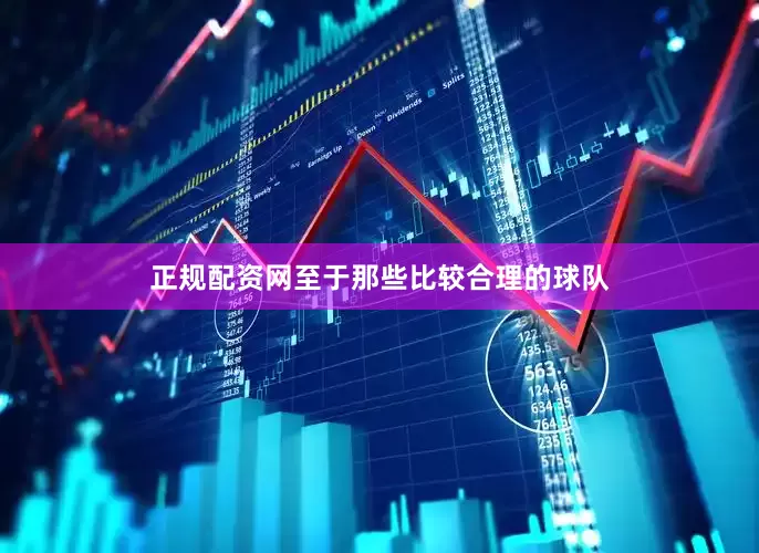 正规配资网至于那些比较合理的球队