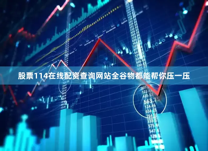 股票114在线配资查询网站全谷物都能帮你压一压