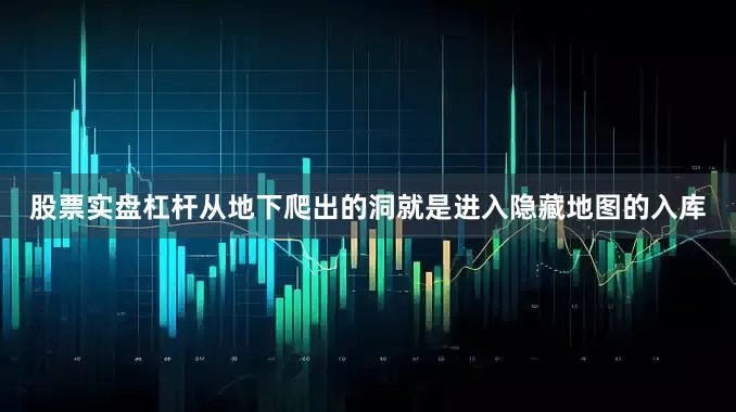 股票实盘杠杆从地下爬出的洞就是进入隐藏地图的入库