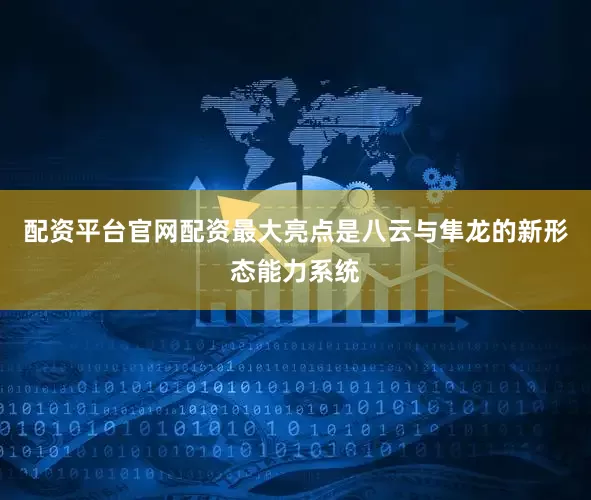 配资平台官网配资最大亮点是八云与隼龙的新形态能力系统