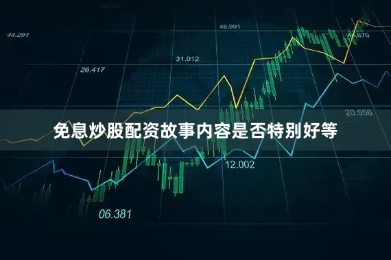 免息炒股配资故事内容是否特别好等