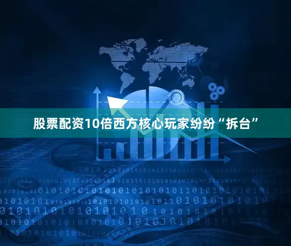 股票配资10倍西方核心玩家纷纷“拆台”