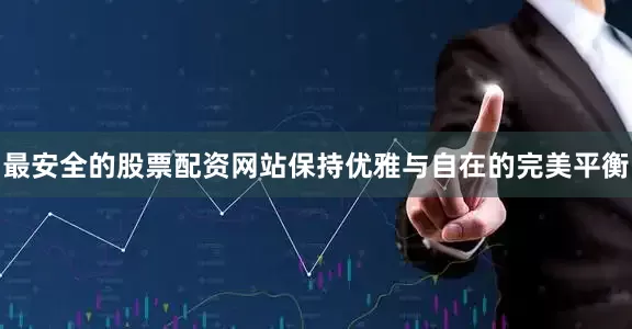 最安全的股票配资网站保持优雅与自在的完美平衡